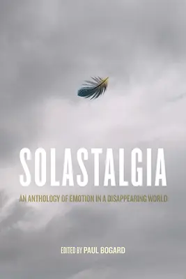 Solastalgia: Antológia emócií v miznúcom svete - Solastalgia: An Anthology of Emotion in a Disappearing World