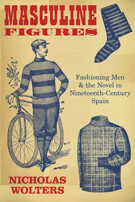 Mužské postavy: Muži a román v Španielsku devätnásteho storočia - Masculine Figures: Fashioning Men and the Novel in Nineteenth-Century Spain