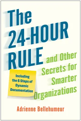 Pravidlo 24 hodín a iné tajomstvá pre inteligentnejšie organizácie: Vrátane 6 krokov dynamickej dokumentácie - The 24-Hour Rule and Other Secrets for Smarter Organizations: Including the 6 Steps of Dynamic Documentation
