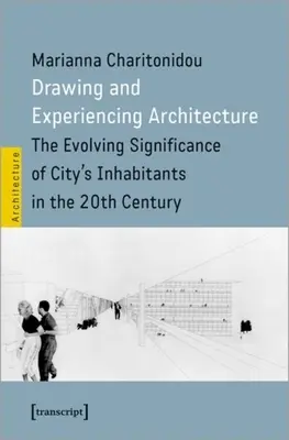 Kreslenie a prežívanie architektúry: Vývoj významu obyvateľov mesta v 20. storočí - Drawing and Experiencing Architecture: The Evolving Significance of City's Inhabitants in the 20th Century