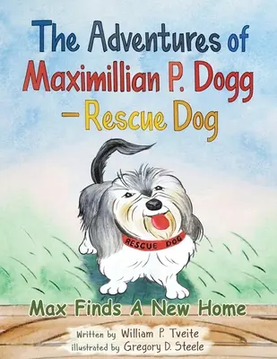 Dobrodružstvá Maximiliána P. Dogga - záchranárskeho psa: Max si našiel nový domov - The Adventures of Maximillian P. Dogg - Rescue Dog: Max Finds a New Home