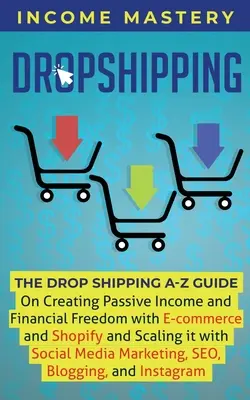 Dropshipping: DropShipping od A do Z - príručka o vytváraní pasívneho príjmu a finančnej slobody pomocou elektronického obchodu a Shopify a jeho rozširovaní - Dropshipping: The DropShipping A-Z Guide on Creating Passive Income and Financial Freedom with E-commerce and Shopify and Scaling it