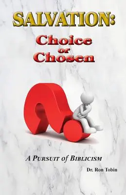 Spása: Spása: voľba alebo vyvolenie: A Pursuit of Biblicism: A Pursuit of Biblicism - Salvation: Choice or Chosen: A Pursuit of Biblicism