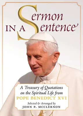 Kázeň vo vete: Benedikt XVI.: Klenotnica citátov o duchovnom živote - Sermon in a Sentence: A Treasury of Quotations on the Spiritual Life From Pope Benedict XVI