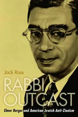 Rabín vyvrheľ: Elmer Berger a americký židovský antisionizmus - Rabbi Outcast: Elmer Berger and American Jewish Anti-Zionism