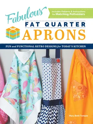 Báječné zástery Fat Quarter: Zábavné a funkčné retro vzory pre dnešnú kuchyňu - Fabulous Fat Quarter Aprons: Fun and Functional Retro Designs for Today's Kitchen