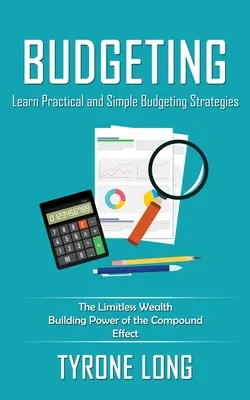 Rozpočítavanie: Naučte sa praktické a jednoduché stratégie rozpočtovania (Neobmedzená sila zloženého efektu pri budovaní bohatstva) - Budgeting: Learn Practical and Simple Budgeting Strategies (The Limitless Wealth Building Power of the Compound Effect)