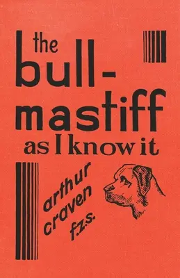Bullmastif, ako ho poznám - s radami pre všetkých, ktorí sa zaujímajú o toto plemeno - praktická vedecká a aktuálna príručka o chove, odchove - The Bull-Mastiff as I Know it - With Hints for all who are Interested in the Breed - A Practical Scientific and Up-To-Date Guide to the Breeding, Rear