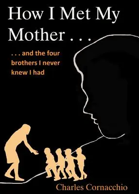 Ako som spoznal svoju matku: A štyria bratia, o ktorých som nikdy nevedel, že ich mám - How I Met My Mother: And the Four Brothers I Never Knew I Had