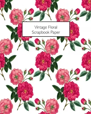 Vintage kvetinový papier na albumy: 20 listov: Jednostranný dekoratívny papier s kvetinovým vzorom pre denníky, albumy - Vintage Floral Scrapbook Paper: 20 Sheets: Single-Sided Decorative Flower Patterned Paper For Junk Journals, Scrapbooks