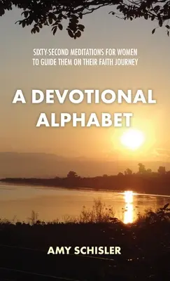 Devocionálna abeceda: Šesťdesiatdva meditácií pre ženy, ktoré ich sprevádzajú na ceste viery - A Devotional Alphabet: Sixty-second meditations for women to guide them on their faith journey