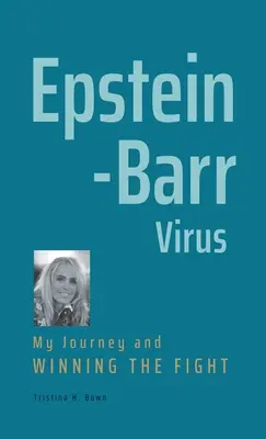 Vírus Epsteina-Barrovej: Moja cesta a víťazstvo v boji - Epstein-Barr Virus: My Journey and Winning the Fight