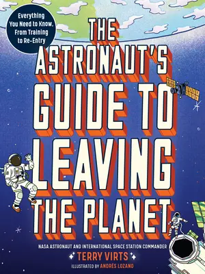 Sprievodca astronauta pri opustení planéty: Všetko, čo potrebujete vedieť, od výcviku po návrat do vesmíru - The Astronaut's Guide to Leaving the Planet: Everything You Need to Know, from Training to Re-Entry