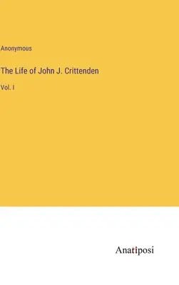 Život Johna J. Crittendena: I. zväzok - The Life of John J. Crittenden: Vol. I