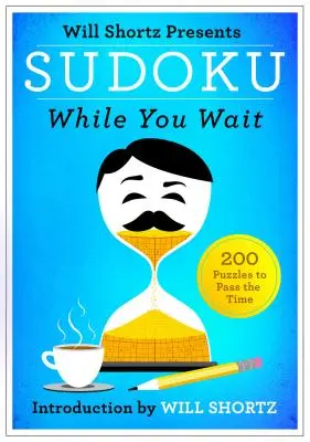 Will Shortz predstavuje Sudoku na počkanie: 200 hádaniek na zabitie času - Will Shortz Presents Sudoku While You Wait: 200 Puzzles to Pass the Time