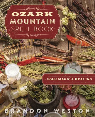 Ozark Mountain Spell Book (Kniha kúziel z Ozark Mountain): Ľudová mágia a liečiteľstvo - Ozark Mountain Spell Book: Folk Magic & Healing