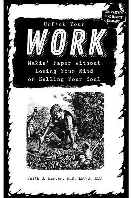 Unfuck Your Work: Vymýšľajte papier bez toho, aby ste prišli o rozum alebo predali svoju dušu. - Unfuck Your Work: Makin' Paper Without Losing Your Mind or Selling Your Soul