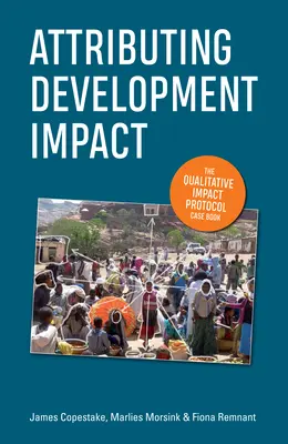 Pripisovanie vplyvu na rozvoj: Kvalitatívny protokol o vplyve Prípadová kniha - Attributing Development Impact: The Qualitative Impact Protocol Case Book