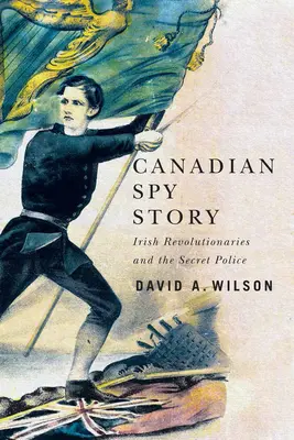 Kanadský špionážny príbeh: Írski revolucionári a tajná polícia - Canadian Spy Story: Irish Revolutionaries and the Secret Police