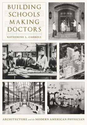 Budovanie škôl, výroba lekárov: Architektúra a moderný americký lekár - Building Schools, Making Doctors: Architecture and the Modern American Physician