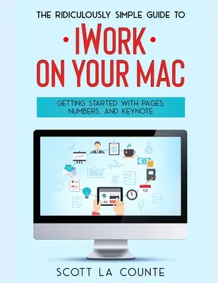 Smiešne jednoduchý sprievodca programom iWorkFor Mac: Začíname s aplikáciami Pages, Numbers a Keynote - The Ridiculously Simple Guide to iWorkFor Mac: Getting Started With Pages, Numbers, and Keynote