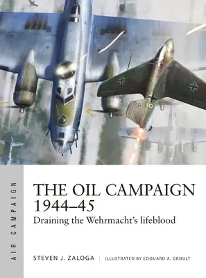 Ropná kampaň 1944-45: Odčerpávanie krvi Wehrmachtu - The Oil Campaign 1944-45: Draining the Wehrmacht's Lifeblood