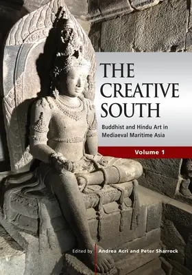 Kreatívny juh: Budhistické a hinduistické umenie v stredovekej prímorskej Ázii, zväzok 1 - The Creative South: Buddhist and Hindu Art in Mediaeval Maritime Asia, volume 1