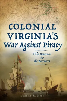 Vojna koloniálnej Virginie proti pirátstvu: Guvernér a bukanieri - Colonial Virginia's War Against Piracy: The Governor & the Buccaneer