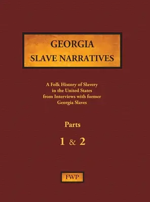 Georgia Slave Narratives - Parts 1 & 2: A Folk History of Slavery in the United States from Interviews with Former Slave - Georgia Slave Narratives - Parts 1 & 2: A Folk History of Slavery in the United States from Interviews with Former Slaves