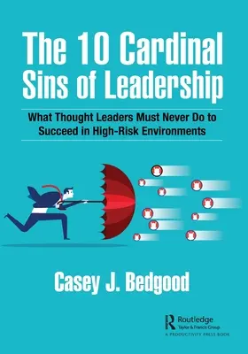 10 hlavných hriechov vedenia: Čo nesmú myšlienkoví lídri nikdy robiť, aby uspeli vo vysoko rizikových prostrediach - The 10 Cardinal Sins of Leadership: What Thought Leaders Must Never Do to Succeed in High-Risk Environments