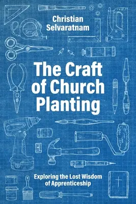 The Craft of Church Planting: Skúmanie stratenej múdrosti učňovstva - The Craft of Church Planting: Exploring the Lost Wisdom of Apprenticeship