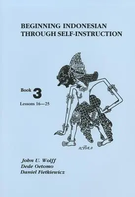 Začiatky indonézštiny prostredníctvom samoštúdia, kniha 3: lekcie 16-25 - Beginning Indonesian Through Self-Instruction, Book 3: Lessons 16-25