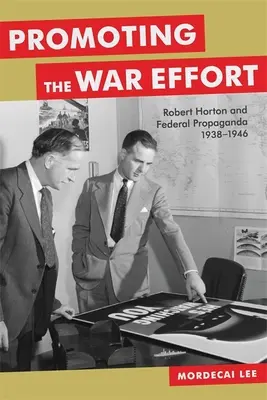 Podpora vojnového úsilia: Robert Horton a federálna propaganda, 1938 - 1946 - Promoting the War Effort: Robert Horton and Federal Propaganda, 1938-1946