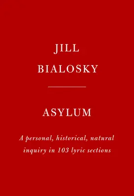 Azyl: osobné, historické a prírodovedné skúmanie v 103 lyrických častiach - Asylum: A Personal, Historical, Natural Inquiry in 103 Lyric Sections