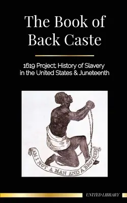 Kniha o čiernej kaste: Projekt 1619; Dejiny otroctva v Spojených štátoch a Juneteenth - The Book of Black Caste: 1619 Project; History of Slavery in the United States & Juneteenth