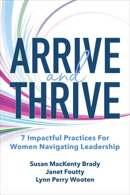 Príchod a rozkvet: 7 účinných postupov pre ženy, ktoré sa pohybujú v oblasti vedenia - Arrive and Thrive: 7 Impactful Practices for Women Navigating Leadership