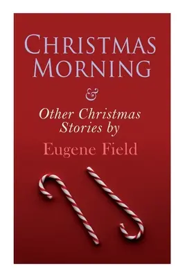 Vianočné ráno a iné vianočné príbehy Eugena Fielda: Séria vianočných poviedok - Christmas Morning & Other Christmas Stories by Eugene Field: Christmas Specials Series