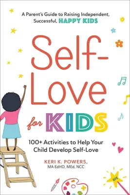 Sebaláska pre deti: 100+ aktivít, ktoré pomôžu vášmu dieťaťu rozvíjať lásku k sebe samému - Self-Love for Kids: 100+ Activities to Help Your Child Develop Self-Love