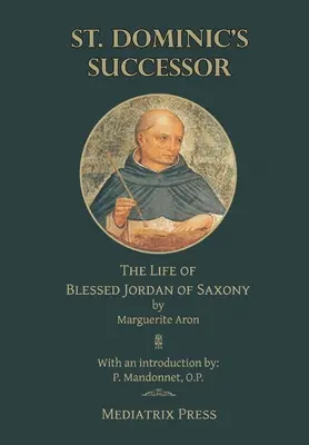 Nástupca svätého Dominika: Dominiku: Život blahoslaveného Jordána Saského - St. Dominic's Successor: The Life of Blessed Jordan of Saxony
