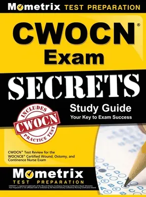CWOCN Exam Secrets Study Guide: CWOCN Test Review for the WOCNCB Certified Wound, Ostomy, and Continence Nurse Exam (Preskúmanie pre certifikovanú sestru pre rany, stomie a kontinenciu) - CWOCN Exam Secrets Study Guide: CWOCN Test Review for the WOCNCB Certified Wound, Ostomy, and Continence Nurse Exam