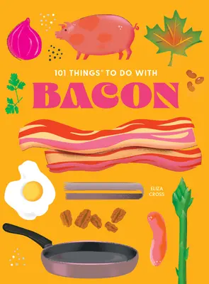 101 vecí, ktoré sa dajú robiť so slaninou, nové vydanie - 101 Things to Do with Bacon, New Edition