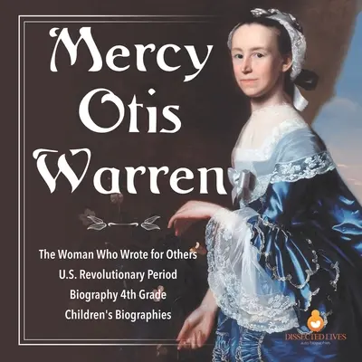 Mercy Otis Warrenová Žena, ktorá písala pre iných Revolučné obdobie USA Životopisy pre deti 4. ročník - Mercy Otis Warren The Woman Who Wrote for Others U.S. Revolutionary Period Biography 4th Grade Children's Biographies
