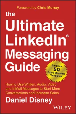 Príručka o správach na Linkedin: Ako používať písomné, zvukové, video a e-mailové správy na začatie ďalších rozhovorov a zvýšenie predaja - The Ultimate Linkedin Messaging Guide: How to Use Written, Audio, Video and Inmail Messages to Start More Conversations and Increase Sales