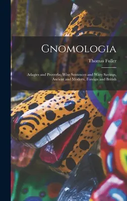 Gnomológia: Múdre vety a duchaplné výroky, staroveké a moderné, zahraničné a britské - Gnomologia: Adagies and Proverbs; Wise Sentences and Witty Sayings, Ancient and Modern, Foreign and British
