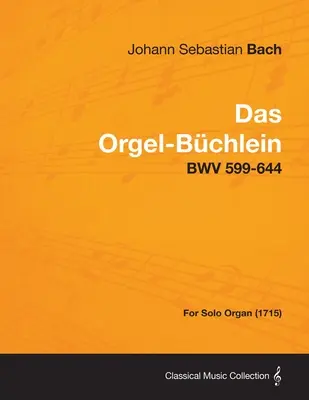 Das Orgel-Buchlein - Bwv 599-644 - pre sólový organ (1715) - Das Orgel-Buchlein - Bwv 599-644 - For Solo Organ (1715)