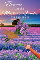 Kvety z majstrovej záhrady: Séria Drea, kniha prvá - Flowers from the Master's Garden: The Drea Series Book One