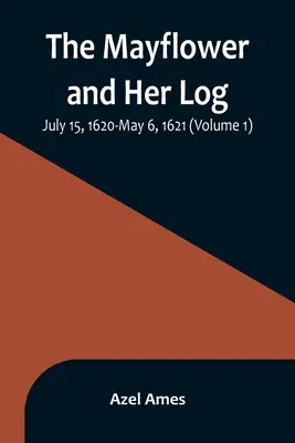 Mayflower a jej denník; 15. júl 1620 - 6. máj 1621 (1. diel) - The Mayflower and Her Log; July 15, 1620-May 6, 1621 (Volume 1)