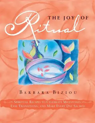 Radosť z rituálu: Duchovné recepty na oslavu významných udalostí, uľahčenie prechodov a posvätenie každého dňa - The Joy of Ritual: Spiritual Recipies to Celebrate Milestones, Ease Transitions, and Make Every Day Sacred