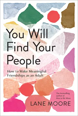 Nájdeš svojich ľudí: Ako v dospelosti nadviazať zmysluplné priateľstvá - You Will Find Your People: How to Make Meaningful Friendships as an Adult