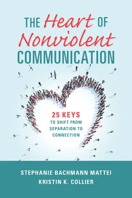 Srdce nenásilnej komunikácie: 25 kľúčov k prechodu od odlúčenia k spojeniu - The Heart of Nonviolent Communication: 25 Keys to Shift from Separation to Connection